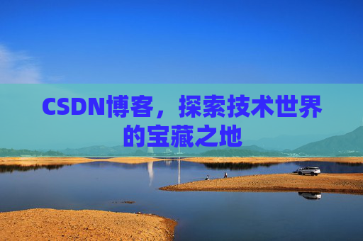 CSDN博客，探索技术世界的宝藏之地