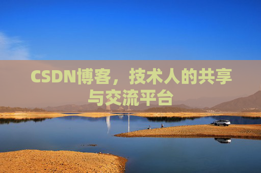 CSDN博客，技术人的共享与交流平台